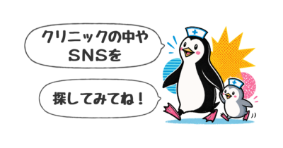 クリニックの中やSNSを
探してみてね!
